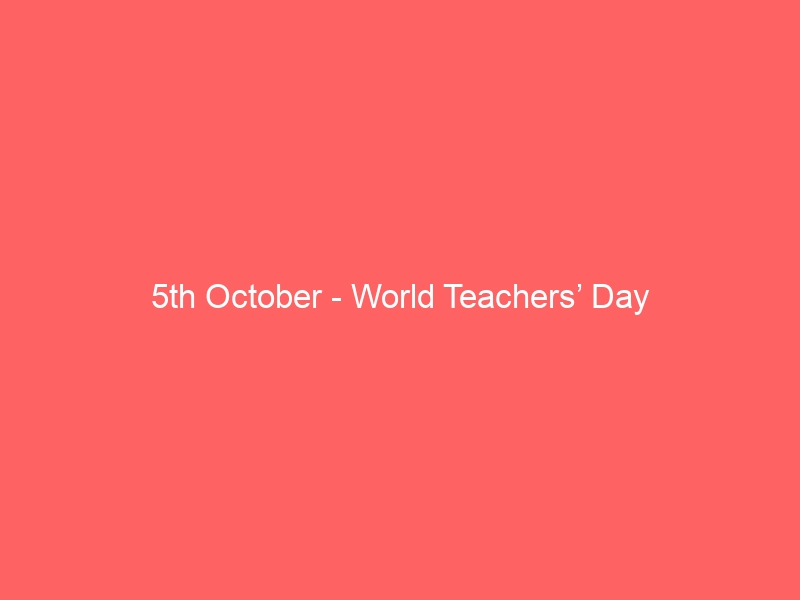 5th October – World Teachers’ Day
