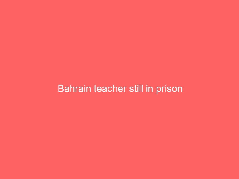 Bahrain teacher still in prison
