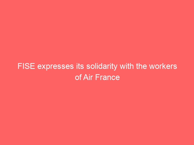 FISE expresses its solidarity with the workers of Air France