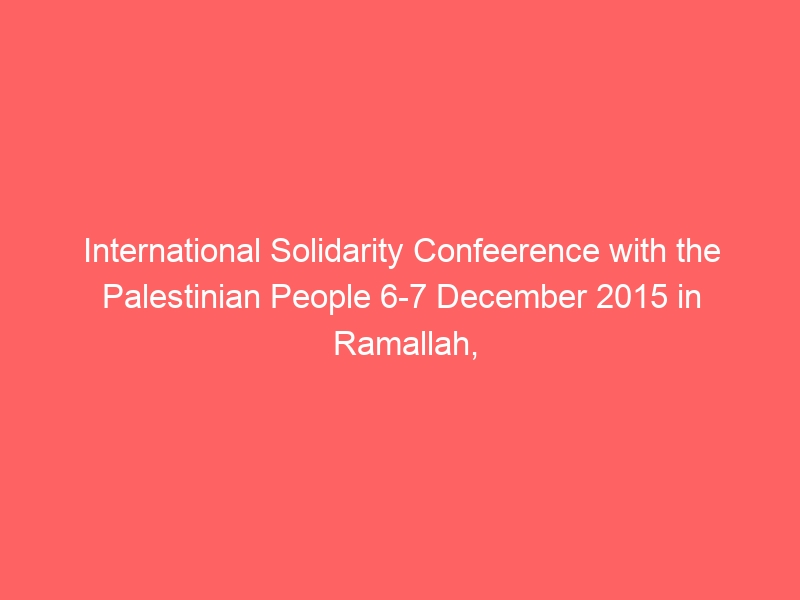 International Solidarity Confeerence with the Palestinian People 6-7 December 2015 in Ramallah, Palestine