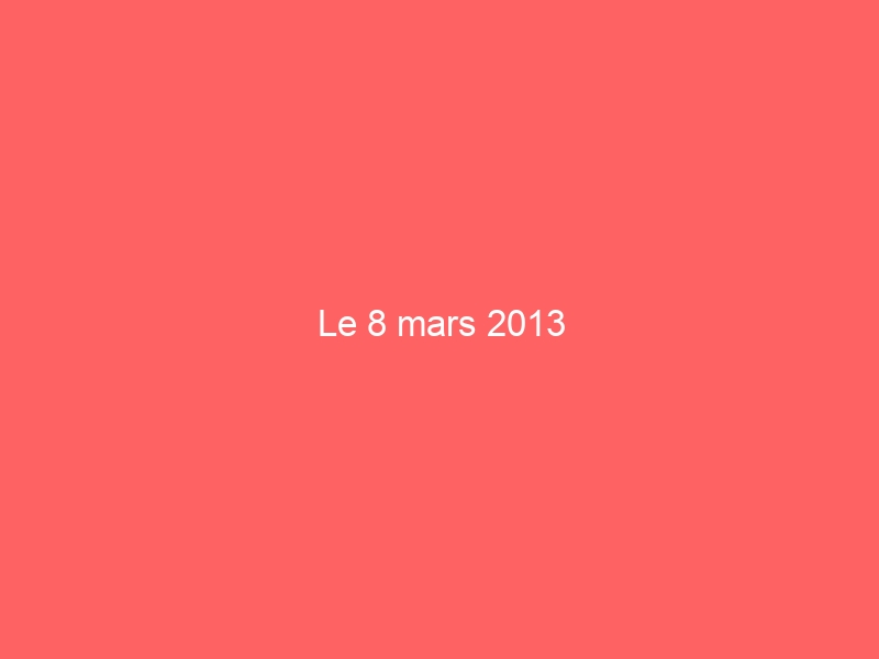 Le 8 mars 2013
