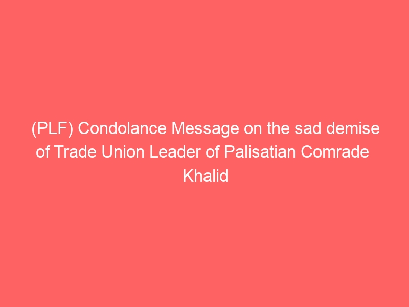 (PLF) Condolance Message on the sad demise of Trade Union Leader of Palisatian Comrade Khalid Abdul Ghani Khreisheh