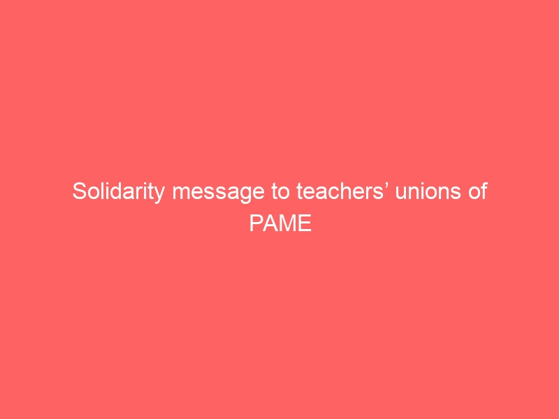 Solidarity message to teachers’ unions of PAME
